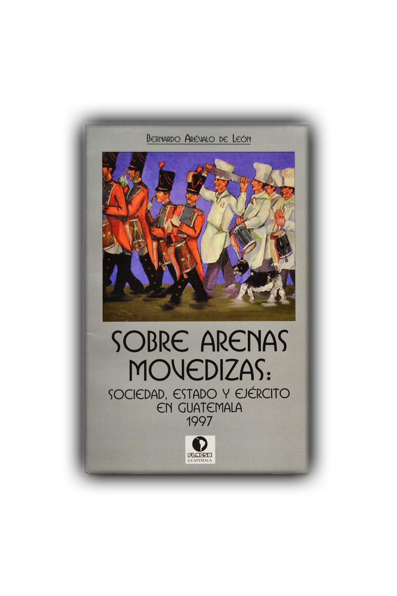 Sobre arenas movedizas: Sociedad, Estado y Ejército en Guatemala